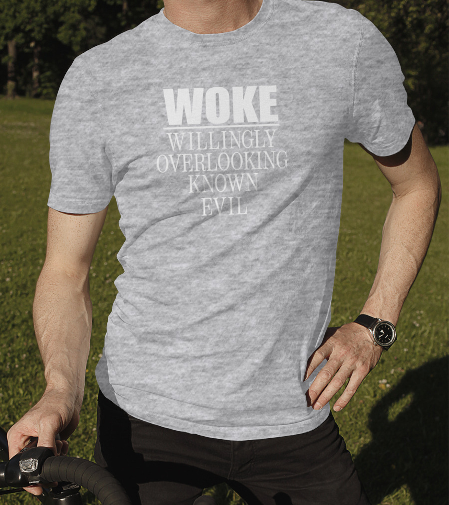 Woke Willingly Overlooking Known Evil Message T-Shirt