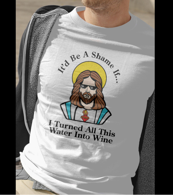 It'd Be A Shame If I Turned All This Water Into Wine Sunglasses Halo T-Shirt