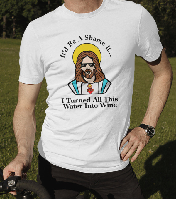 It'd Be A Shame If I Turned All This Water Into Wine Sunglasses Halo T-Shirt