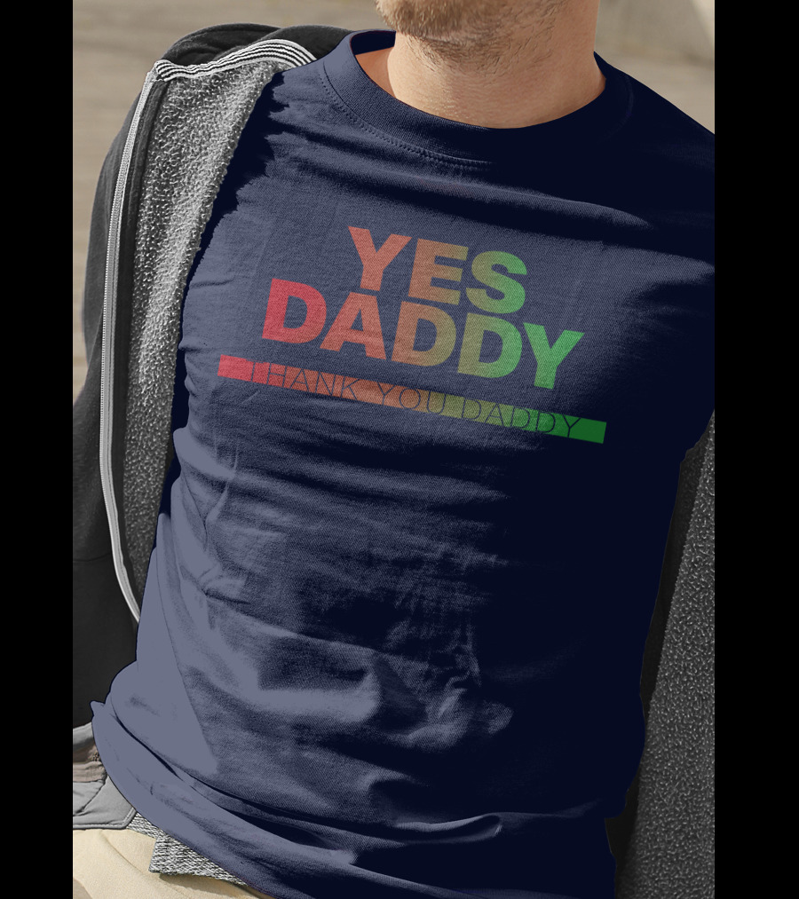 Yes Daddy Thank You Daddy T-Shirt
