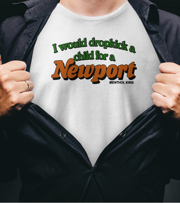 I Would Dropkick A Child For A Newport Menthol King T-Shirt