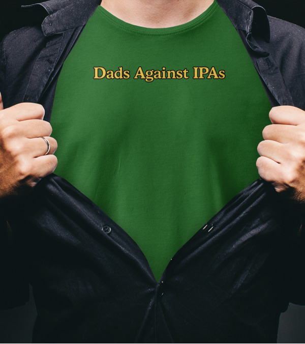 Middleclassfancy Dads Against IPAs Advocacy Movement T-Shirt