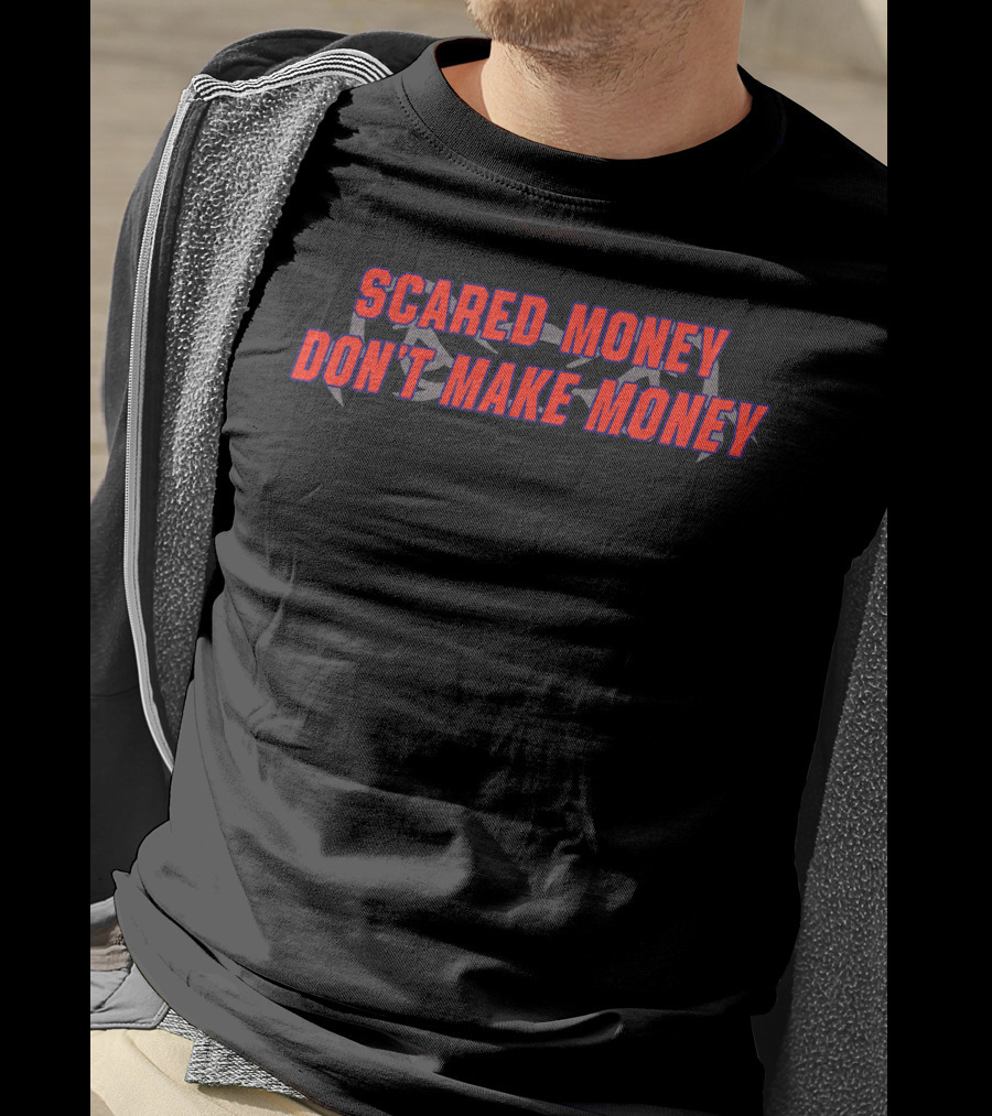 Scared Money Don't Make Money T-Shirt