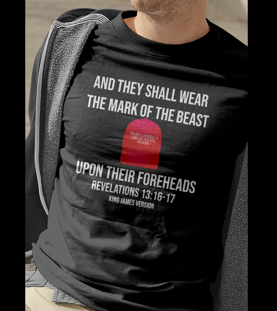 And They Shall Wear The Mark Of The Beast Make America Great Again Upon Their Foreheads Revelations 13 16 17 King James Version T-Shirt