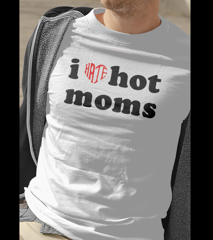 I Heart Hate Hot Moms T-Shirt