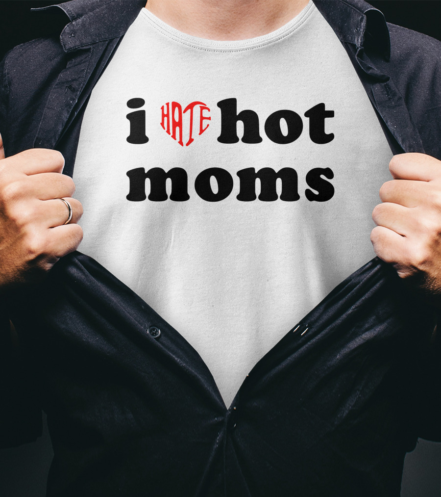 I Heart Hate Hot Moms T-Shirt