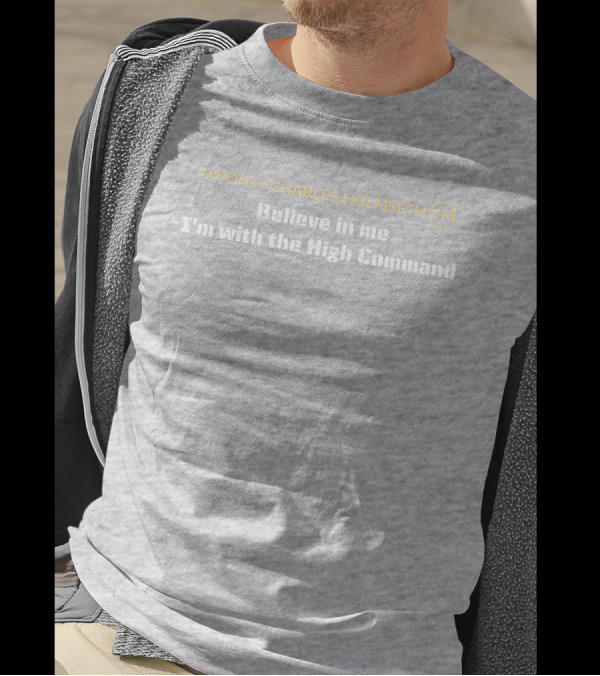 Timothy Charles Holmseth Believe In Me I'm With The High Command T-Shirt