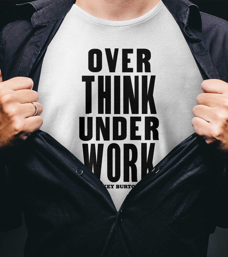 Over Think Under Work Mikey Burton T-Shirt