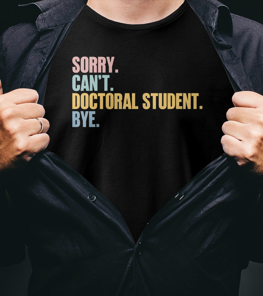 Sorry Can't Doctoral Student Bye T-Shirt
