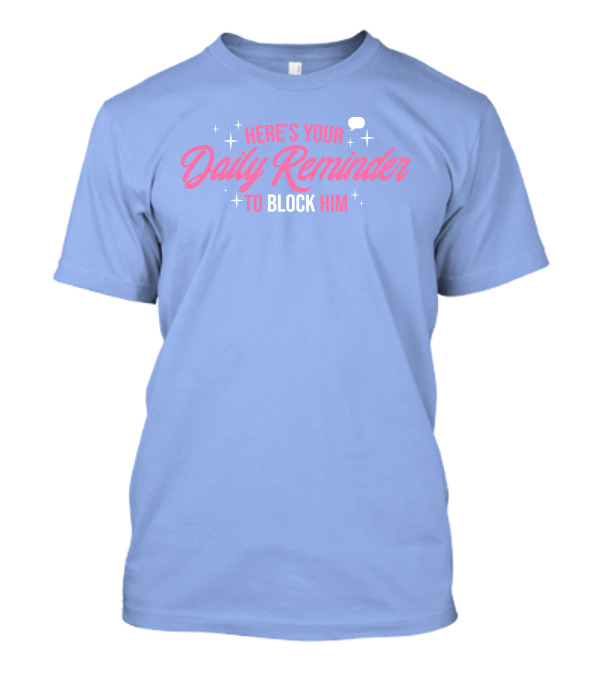 Chrissy Chlapecka Here's Your Daily Reminder To Block Him Text Reminder Block Him T-Shirt
