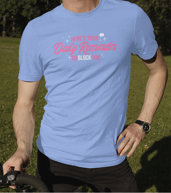 Chrissy Chlapecka Here's Your Daily Reminder To Block Him Text Reminder Block Him T-Shirt