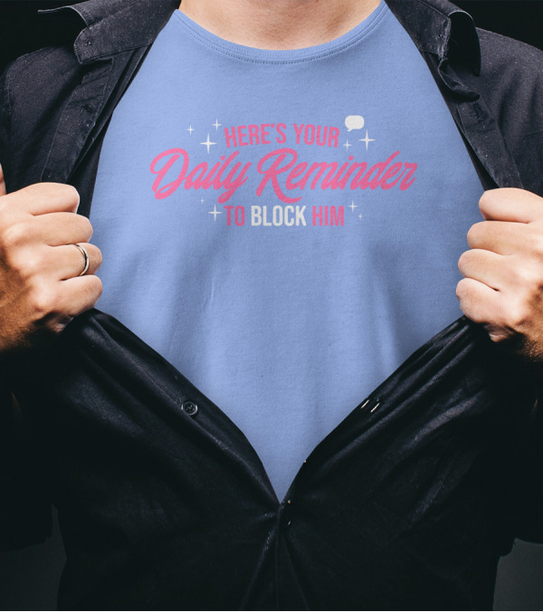 Chrissy Chlapecka Here's Your Daily Reminder To Block Him Text Reminder Block Him T-Shirt