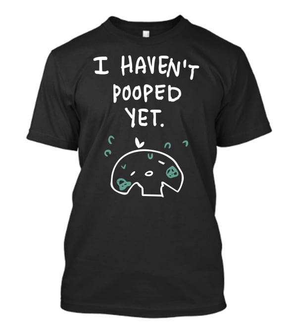 I Haven't Pooped Yet Funny Skull T-Shirt