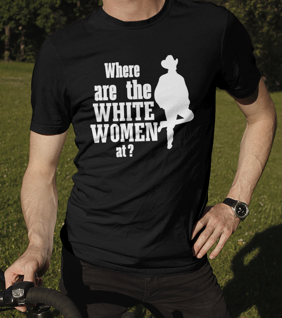 Where Are The White Women At Cowboy T-Shirt