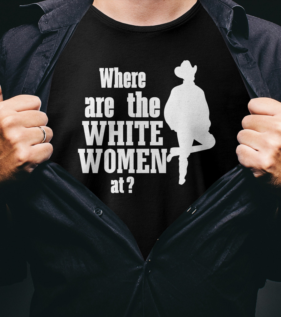 Where Are The White Women At Cowboy T-Shirt