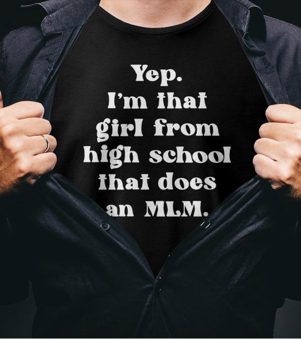 Batshitterz Yep I'm That Girl From High School That Does An MLM T-Shirt