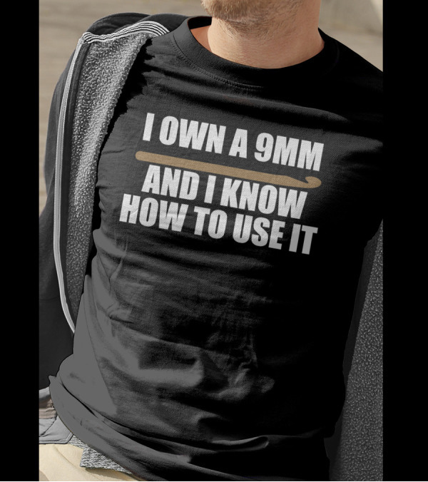 I Own A 9Mm And I Know How To Use It Crochet Hook T-Shirt