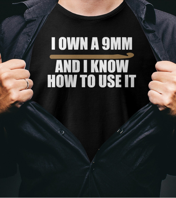 I Own A 9Mm And I Know How To Use It Crochet Hook T-Shirt