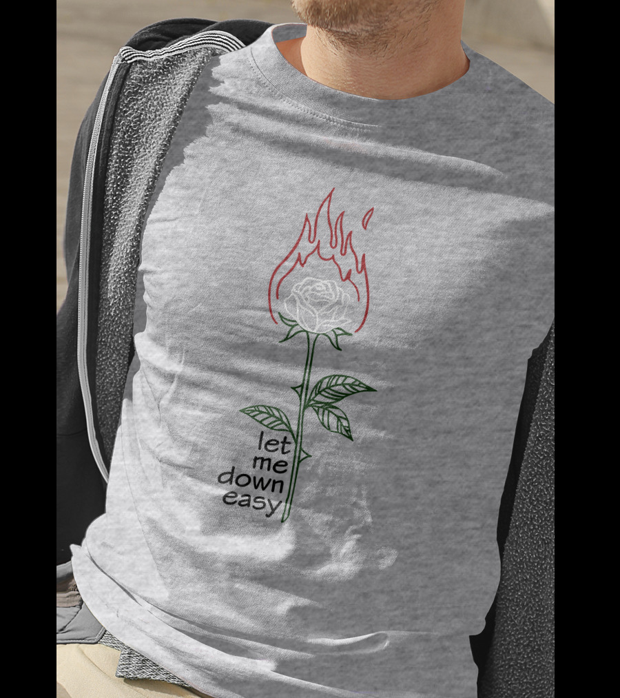 Let Me Down Easy Burning Rose Flame T-Shirt