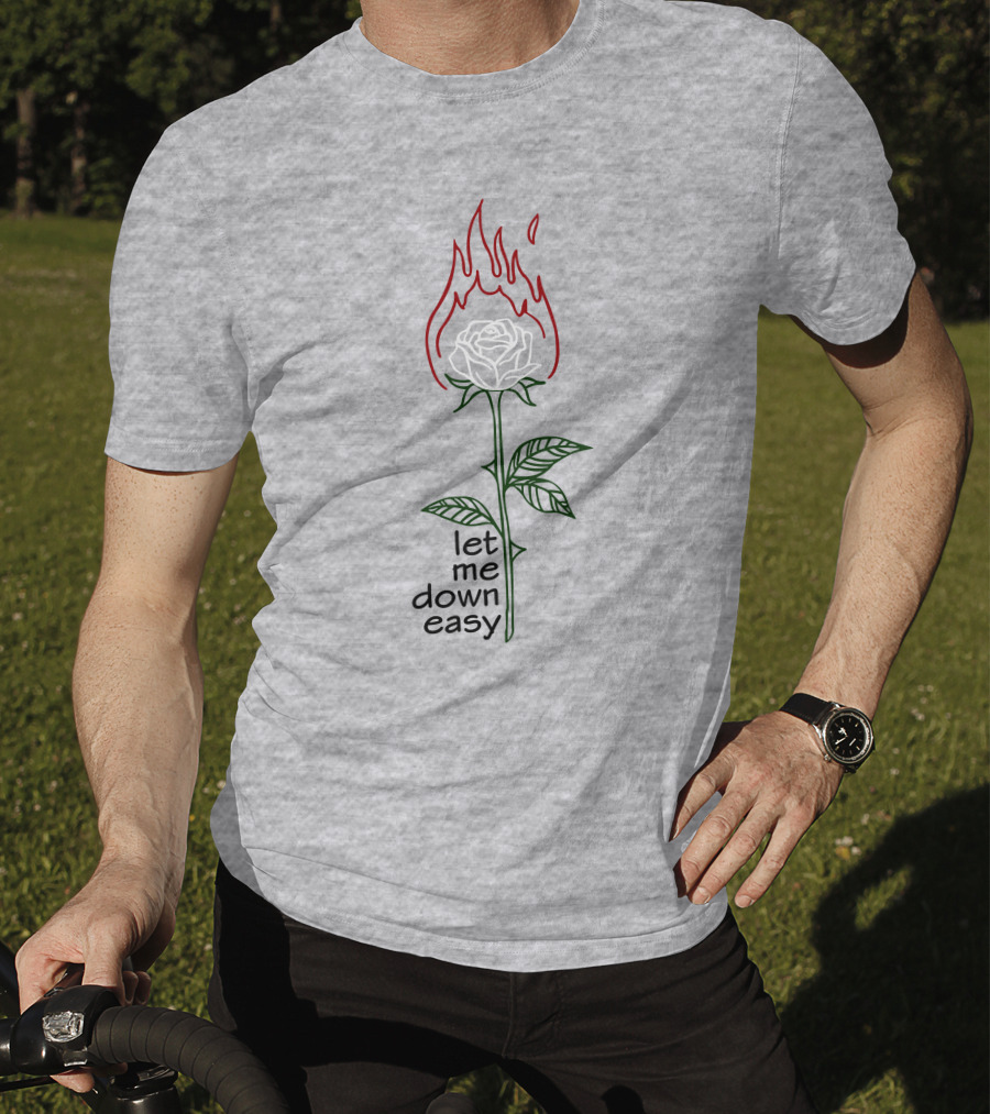 Let Me Down Easy Burning Rose Flame T-Shirt