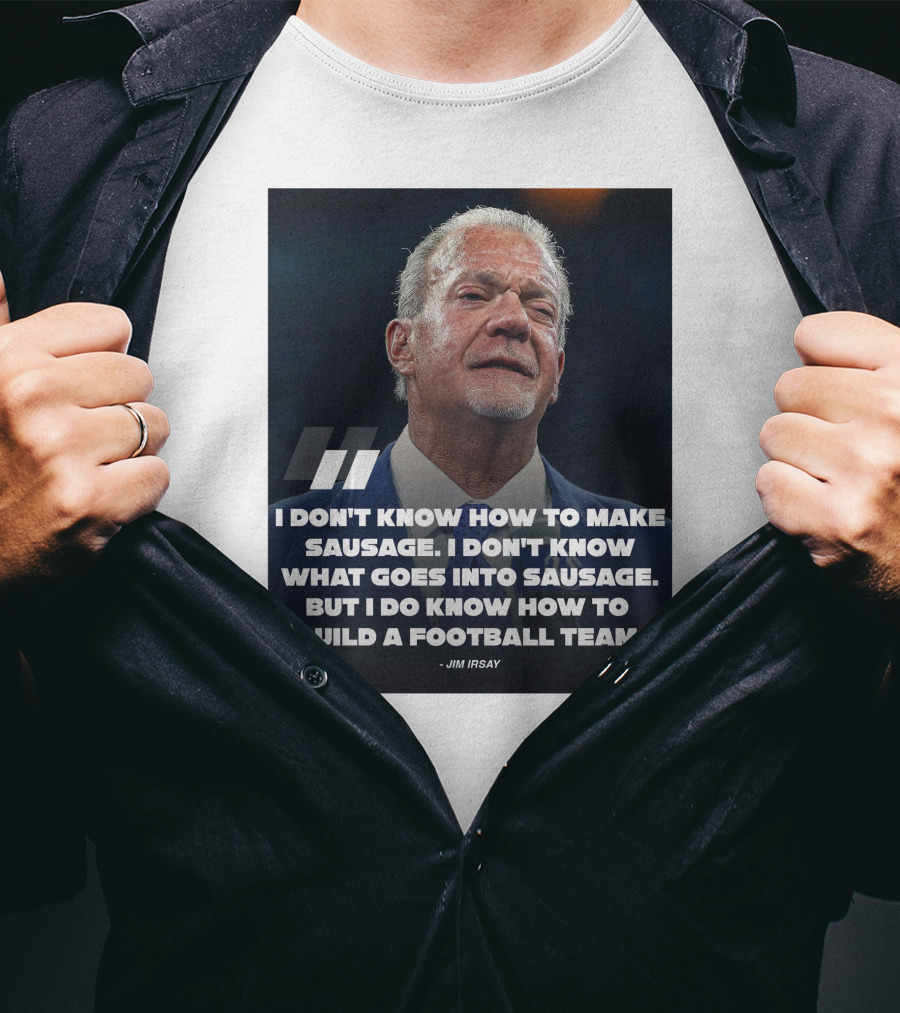 Jim Irsay Quote I Don't Know How To Make Sausage But I Do Know How To Build A Football Team T-Shirt