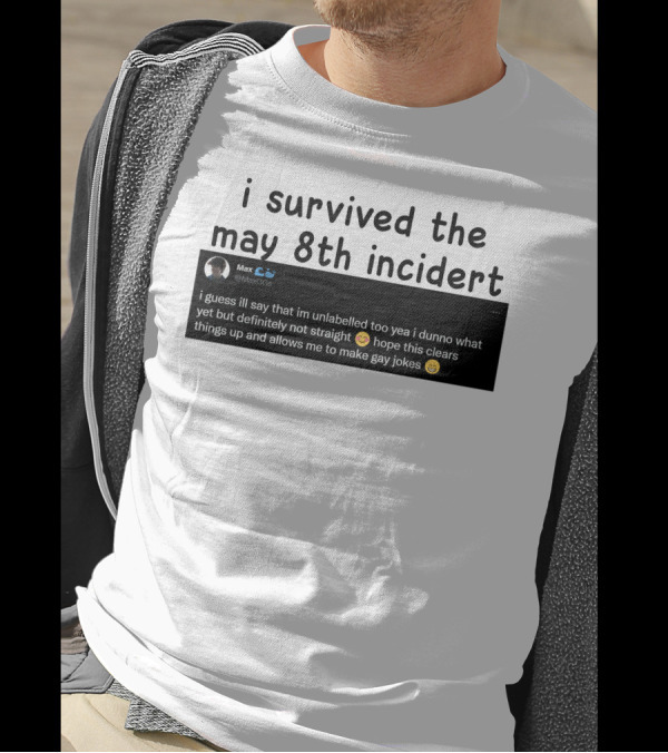 I Survived The May 8th Incident Max Unlabelled Not Straight Gay Jokes T-Shirt