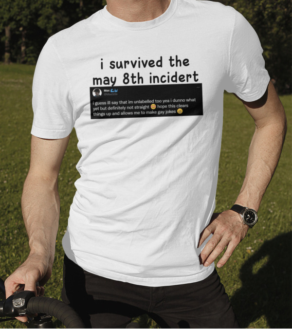 I Survived The May 8th Incident Max Unlabelled Not Straight Gay Jokes T-Shirt
