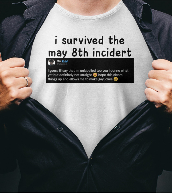 I Survived The May 8th Incident Max Unlabelled Not Straight Gay Jokes T-Shirt