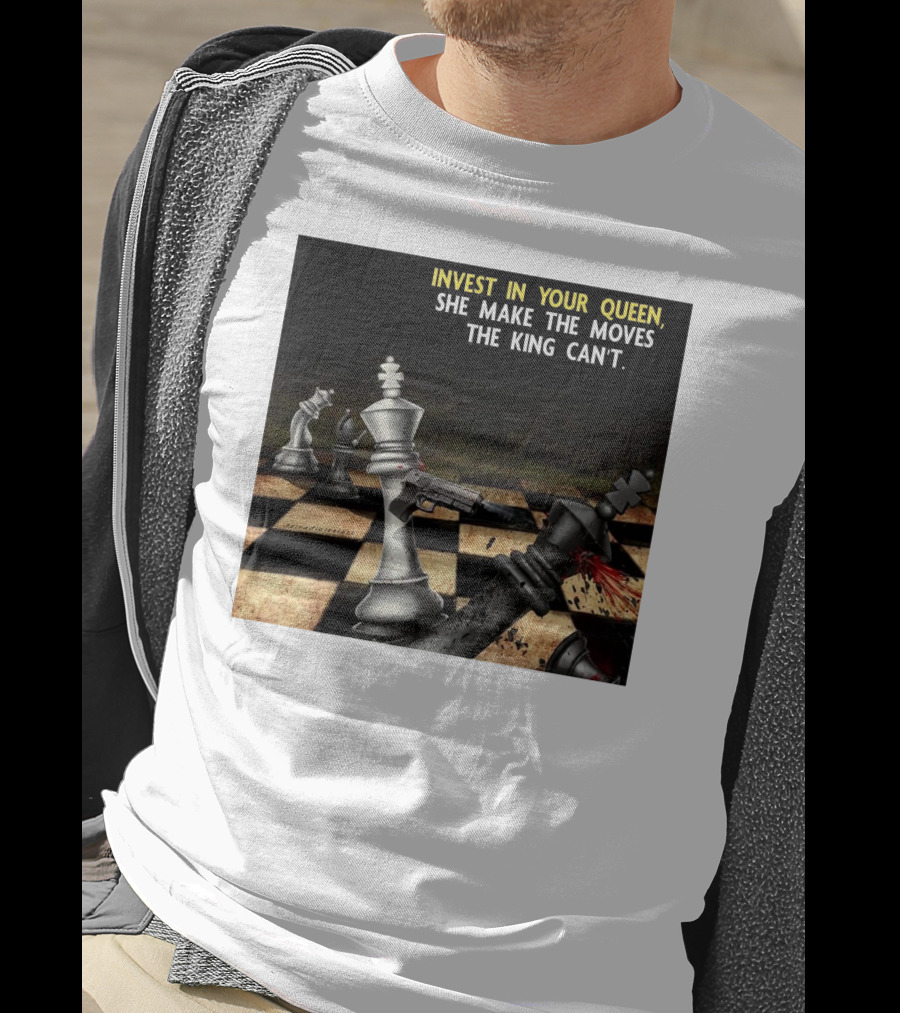 Invest In Your Queen She Make The Moves The King Can't Chess Piece Conflict T-Shirt