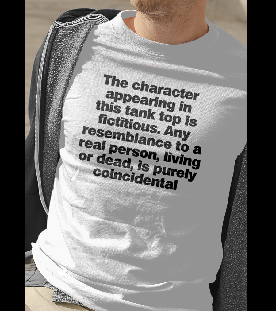 The Character Appearing In This Tank Top Is Fictitious Any Resemblance To A Real Person Living Or Dead Is Purely Coincidental T-Shirt