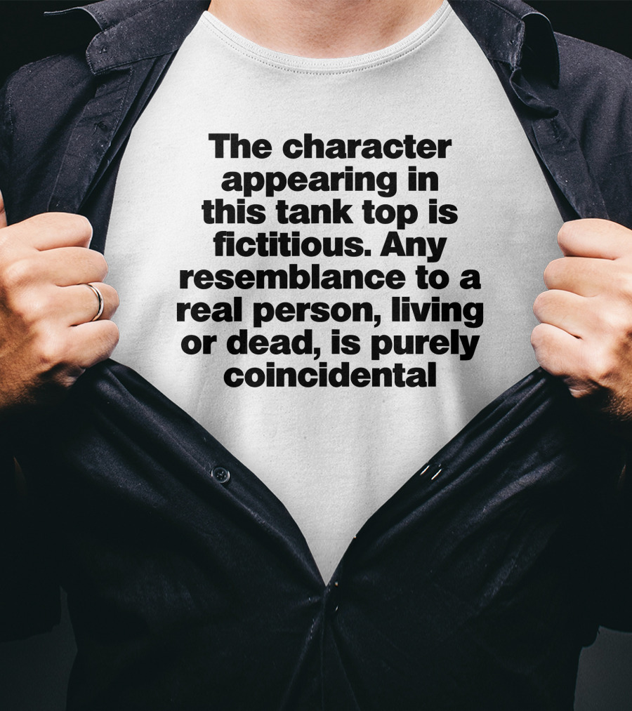 The Character Appearing In This Tank Top Is Fictitious Any Resemblance To A Real Person Living Or Dead Is Purely Coincidental T-Shirt