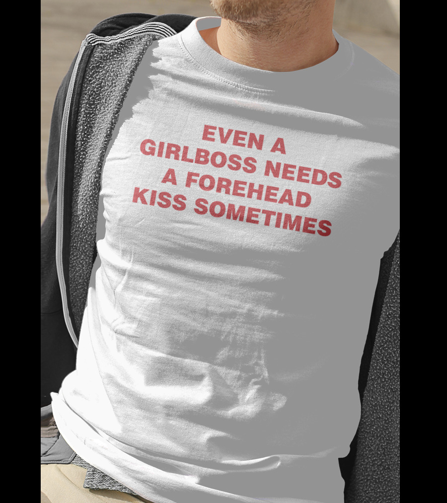 Even A Girlboss Needs A Forehead Kiss Sometimes T-Shirt