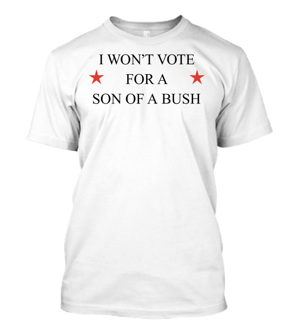 Drew Barrymore I Won't Vote For A Son Of A Bush Political Statement Nostalgia T-Shirt