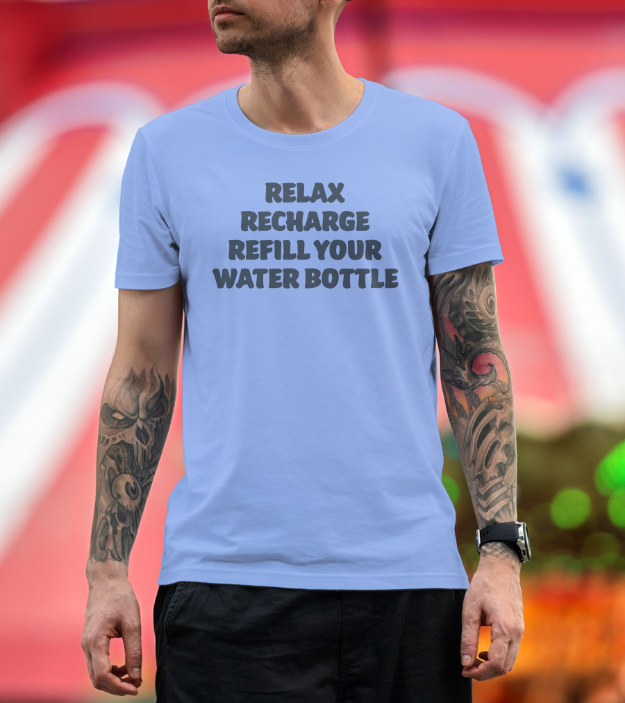 Relax Recharge Refill Your Water Bottle T-Shirt