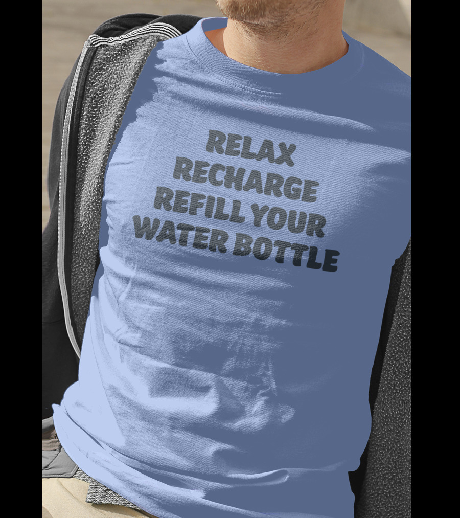 Relax Recharge Refill Your Water Bottle T-Shirt