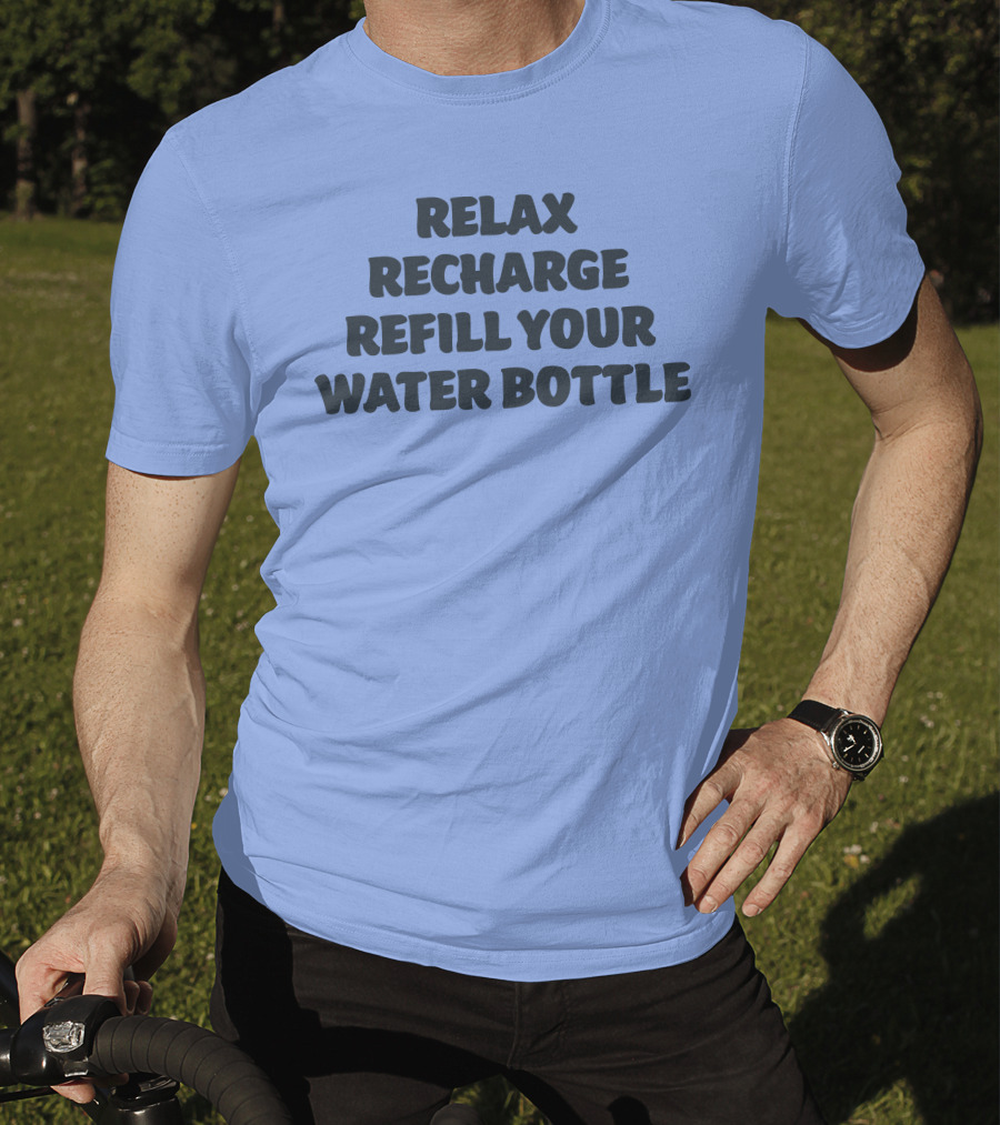 Relax Recharge Refill Your Water Bottle T-Shirt