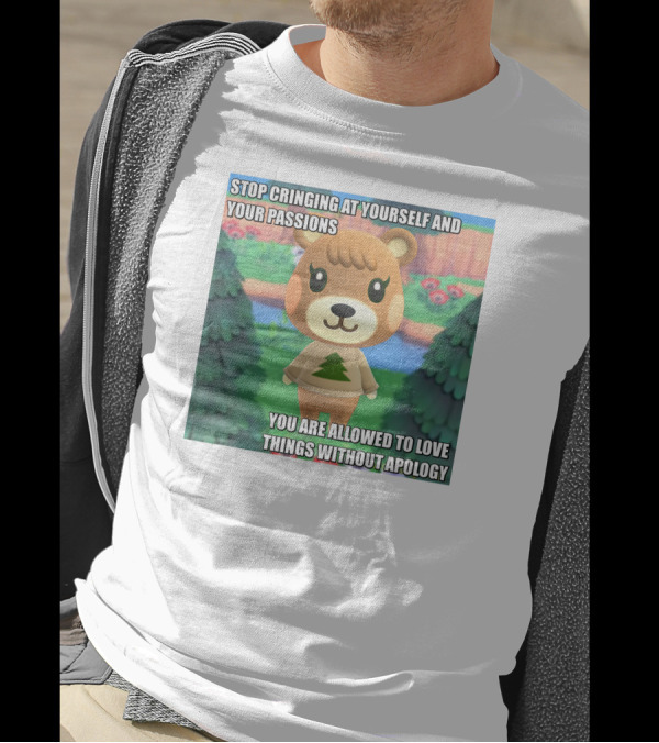 Stop Cringing At Yourself And Your Passions Love Things Without Apology Animal Crossing Inspired Text T-Shirt