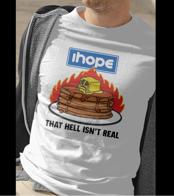 IHop That Hell Isn't Real Pancakes And Melting Butter Flames T-Shirt