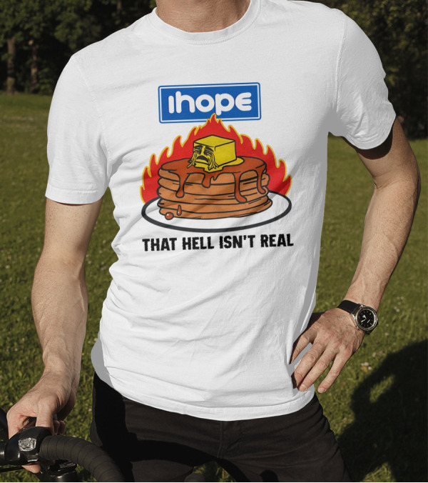 IHop That Hell Isn't Real Pancakes And Melting Butter Flames T-Shirt