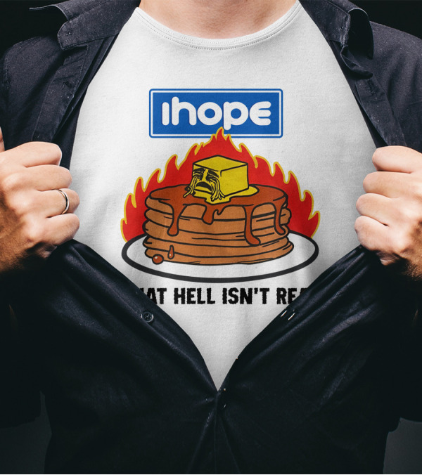 IHop That Hell Isn't Real Pancakes And Melting Butter Flames T-Shirt