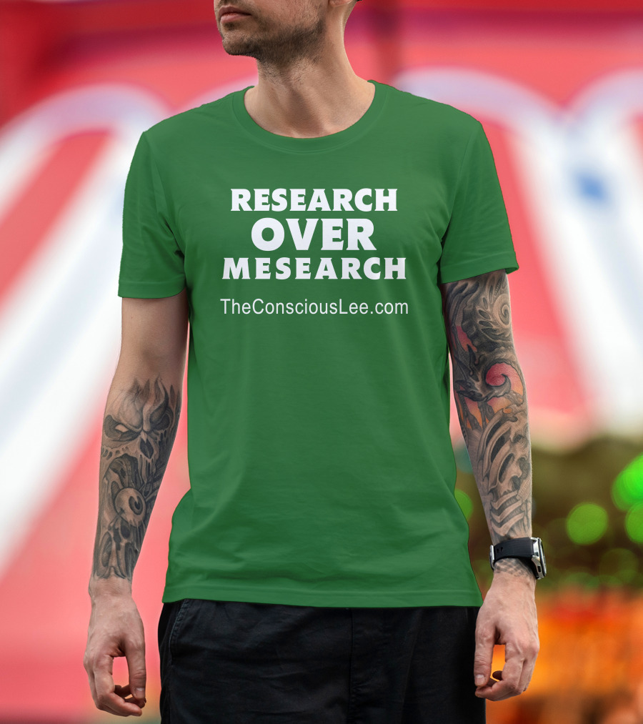 Research Over Mesearch TheConsciousLee.com T-Shirt