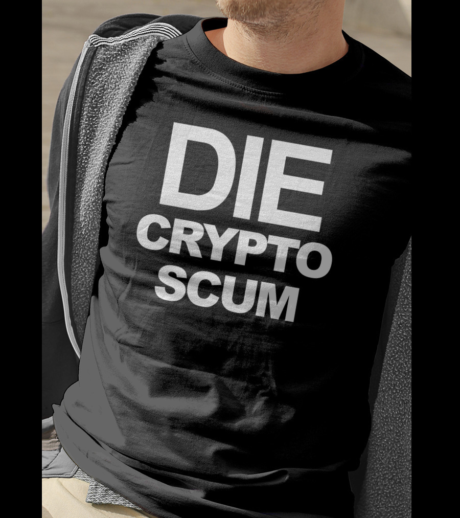 DIE CRYPTO SCUM T-Shirt