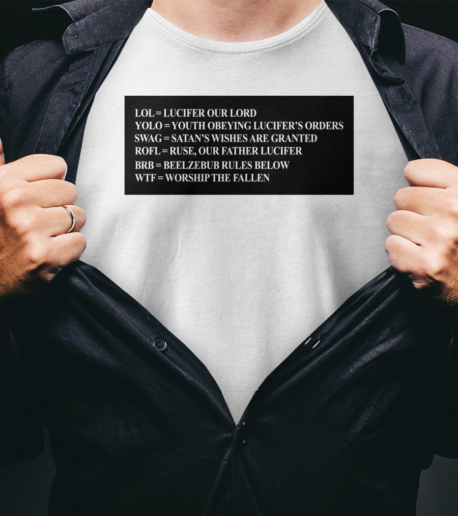 LOL Lucifer Our Lord YOLO Youth Obeying Lucifer's Orders SWAG Satan's Wishes Are Granted ROFL Ruse Our Father Lucifer BRB Beelzebub Rules Below WTF Worship The Fallen T-Shirt