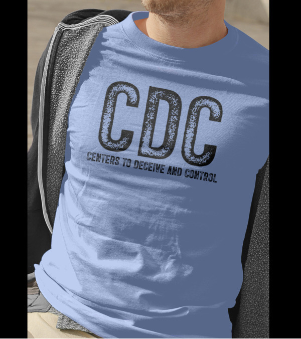 CDC Centers To Deceive And Control Message T-Shirt