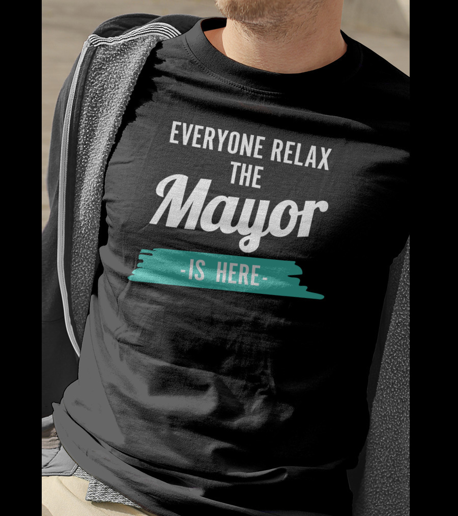 Everyone Relax The Mayor Is Here Relaxed Confidence T-Shirt