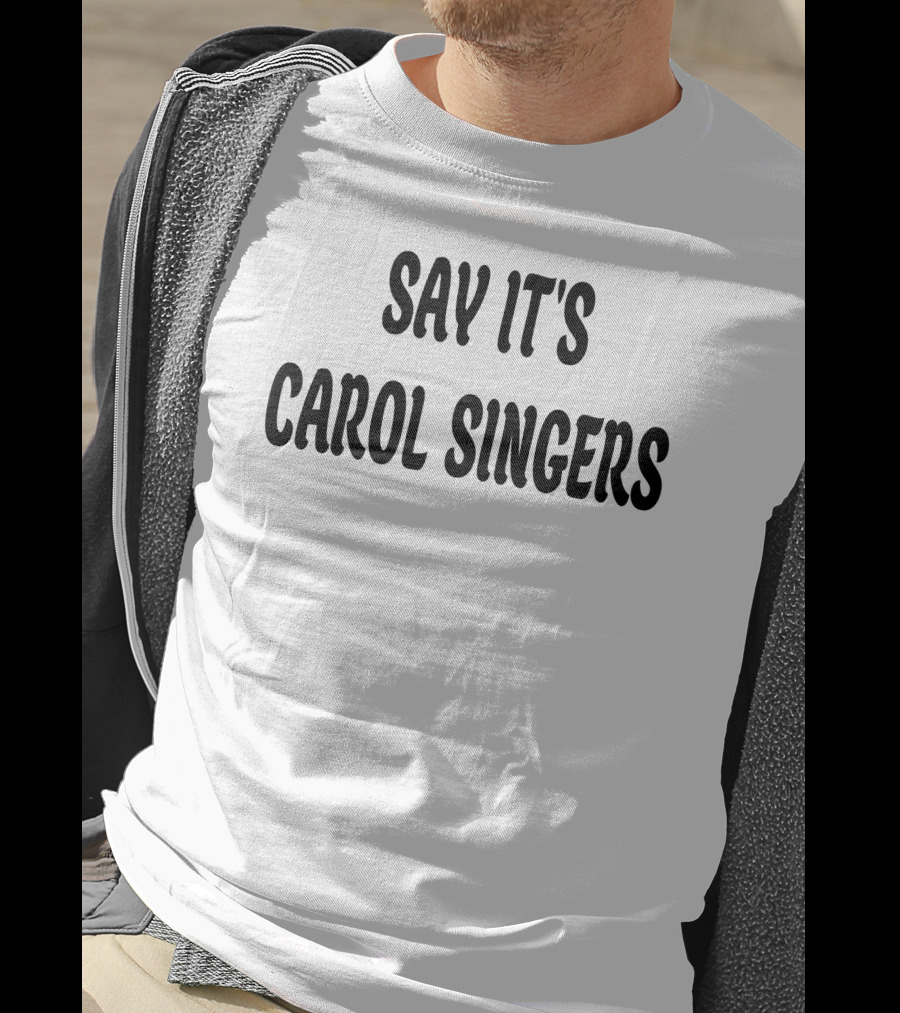 Say It's Carol Singers Christmas Festive T-Shirt