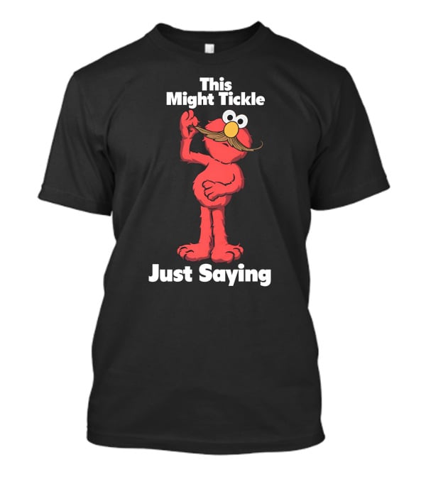This Might Tickle Just Saying Elmo Mustache T-Shirt