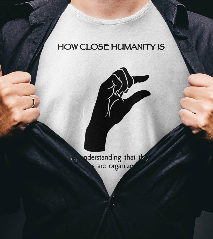 How Close Humanity Is To Understanding That Their Governments Are Organized Criminals T-Shirt