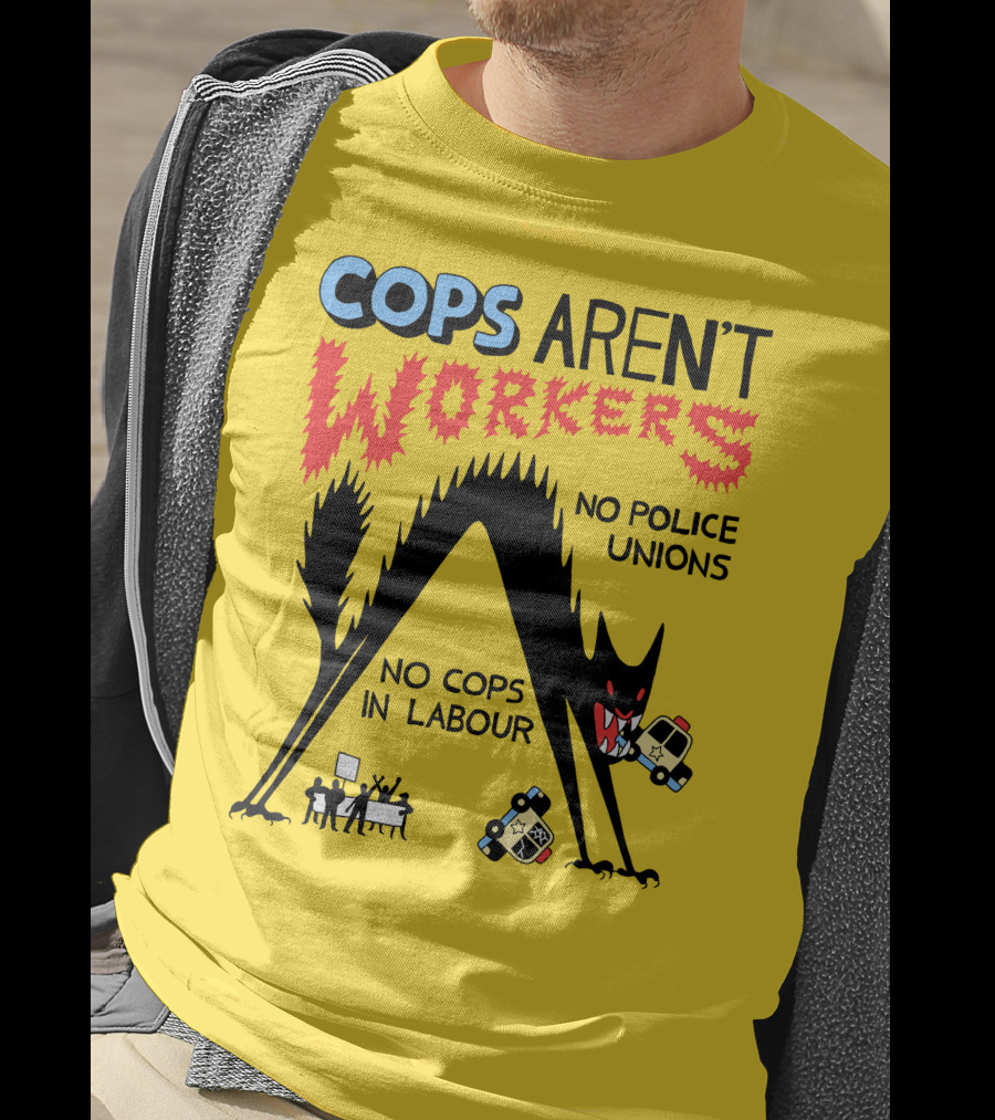 Cops Aren't Workers No Police Unions No Cops In Labour Tees Monster Image T-Shirt