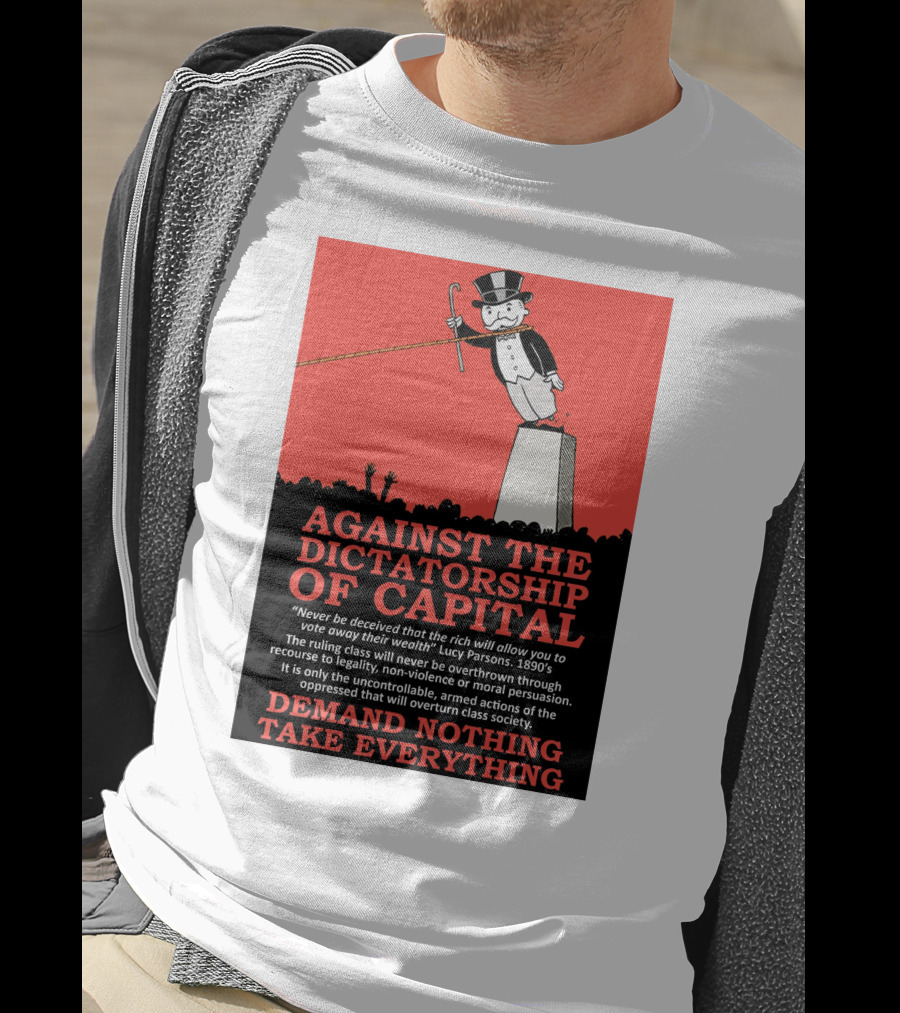 Against The Dictatorship Of Capital Demand Nothing Take Everything T-Shirt